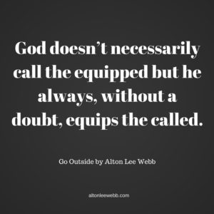 God doesn’t necessarily call the equipped but he always, without a doubt, equips the called. (1)